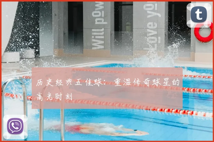 历史经典五佳球：重温传奇球星的高光时刻