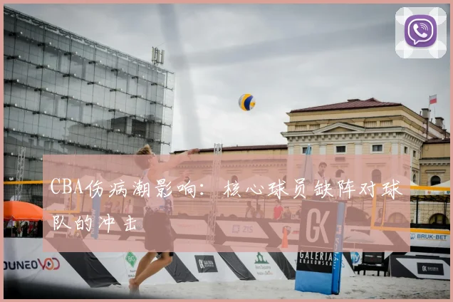 CBA伤病潮影响：核心球员缺阵对球队的冲击