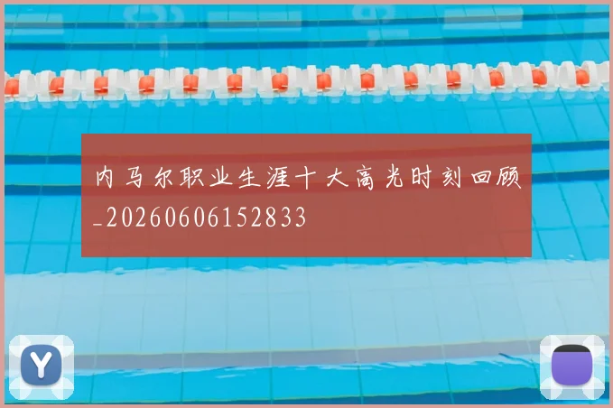 内马尔职业生涯十大高光时刻回顾_20260606152833